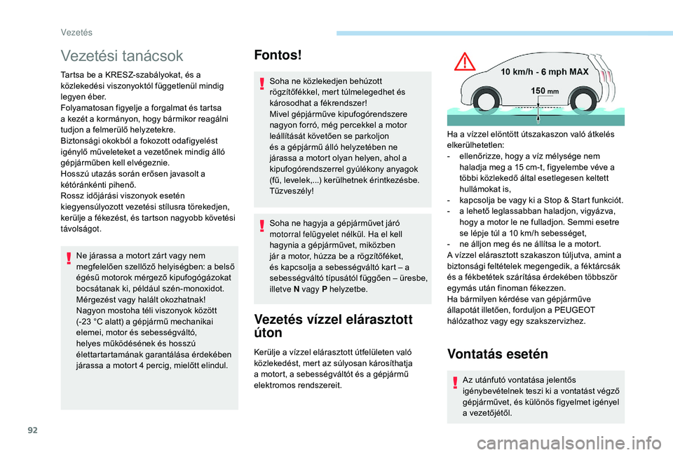 PEUGEOT 2008 2018 Kezelési útmutató (in Hungarian) 92
Vezetési tanácsok
Tartsa be a KRESZ-szabályokat, és a
közlekedési viszonyoktól függetlenül mindig
legyen éber.
Folyamatosan figyelje a forgalmat és tartsa
a kezét a kormányon, hogy PEUGEOT 2008 2018 Kezelési útmutató (in Hungarian) 92
Vezetési tanácsok
Tartsa be a KRESZ-szabályokat, és a
közlekedési viszonyoktól függetlenül mindig
legyen éber.
Folyamatosan figyelje a forgalmat és tartsa
a kezét a kormányon, hogy