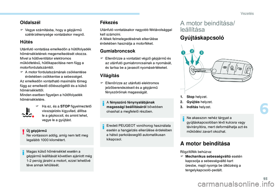PEUGEOT 2008 2018 Kezelési útmutató (in Hungarian) 93
Oldalszél
F Vegye számításba, hogy a gépjármű szélérzékenysége vontatáskor megnő.
Hűtés
Utánfutó vontatása emelkedőn a hűtőfolyadék
hőmérsékletének megemelkedését okozz PEUGEOT 2008 2018 Kezelési útmutató (in Hungarian) 93
Oldalszél
F Vegye számításba, hogy a gépjármű szélérzékenysége vontatáskor megnő.
Hűtés
Utánfutó vontatása emelkedőn a hűtőfolyadék
hőmérsékletének megemelkedését okozz