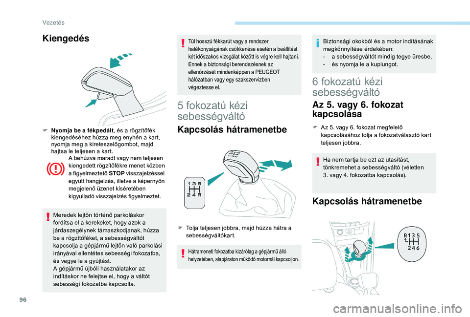 PEUGEOT 2008 2018 Kezelési útmutató (in Hungarian) 96
Kiengedés
F Nyomja be a fékpedált, és a rögzítőfék
kiengedéséhez húzza meg enyhén a kart,
nyomja meg a kireteszelőgombot, majd
hajtsa le teljesen a kart. A behúzva maradt vagy nem PEUGEOT 2008 2018 Kezelési útmutató (in Hungarian) 96
Kiengedés
F Nyomja be a fékpedált, és a rögzítőfék
kiengedéséhez húzza meg enyhén a kart,
nyomja meg a kireteszelőgombot, majd
hajtsa le teljesen a kart. A behúzva maradt vagy nem