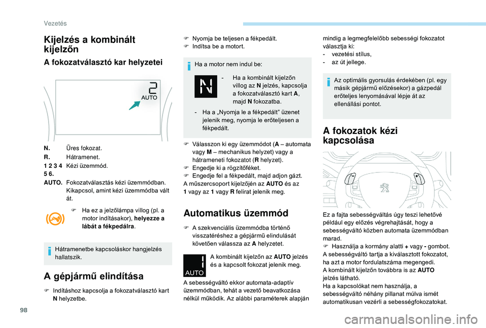 PEUGEOT 2008 2018 Kezelési útmutató (in Hungarian) 98
Kijelzés a kombinált
kijelzőn
A fokozatválasztó kar helyzetei
N.Üres fokozat.
R. Hátramenet.
1 2 3 4
5 6. Kézi üzemmód.
AUTO. Fokozatválasztás kézi üzemmódban.
Kikapcsol, amint k PEUGEOT 2008 2018 Kezelési útmutató (in Hungarian) 98
Kijelzés a kombinált
kijelzőn
A fokozatválasztó kar helyzetei
N.Üres fokozat.
R. Hátramenet.
1 2 3 4
5 6. Kézi üzemmód.
AUTO. Fokozatválasztás kézi üzemmódban.
Kikapcsol, amint k