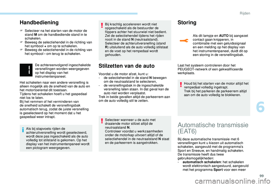 PEUGEOT 2008 2018 Instructieboekje (in Dutch) 99
Handbediening
F Selecteer na het starten van de motor de stand M om de handbediende stand in te
schakelen.
F
B
eweeg de selectiehendel in de richting van
het symbool + om op te schakelen.
F
PEUGEOT 2008 2018 Instructieboekje (in Dutch) 99
Handbediening
F Selecteer na het starten van de motor de stand M om de handbediende stand in te
schakelen.
F
B
eweeg de selectiehendel in de richting van
het symbool + om op te schakelen.
F