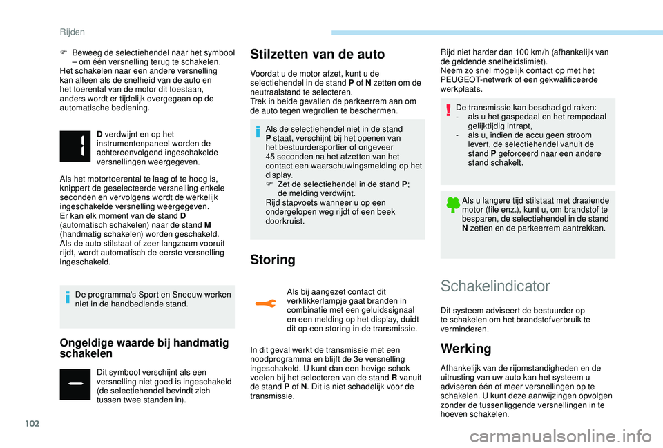 PEUGEOT 2008 2018 Instructieboekje (in Dutch) 102
F Beweeg de selectiehendel naar het symbool – om één versnelling terug te schakelen.
Het schakelen naar een andere versnelling
kan alleen als de snelheid van de auto en
het toerental van de PEUGEOT 2008 2018 Instructieboekje (in Dutch) 102
F Beweeg de selectiehendel naar het symbool – om één versnelling terug te schakelen.
Het schakelen naar een andere versnelling
kan alleen als de snelheid van de auto en
het toerental van de