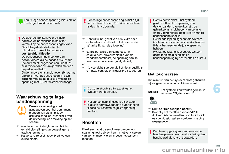 PEUGEOT 2008 2018 Instructieboekje (in Dutch) 107
Een te lage bandenspanning leidt ook tot
een hoger brandstofverbruik.
De door de fabrikant voor uw auto
aanbevolen bandenspanning staat
vermeld op de bandenspanningssticker.
Raadpleeg de desbet PEUGEOT 2008 2018 Instructieboekje (in Dutch) 107
Een te lage bandenspanning leidt ook tot
een hoger brandstofverbruik.
De door de fabrikant voor uw auto
aanbevolen bandenspanning staat
vermeld op de bandenspanningssticker.
Raadpleeg de desbet