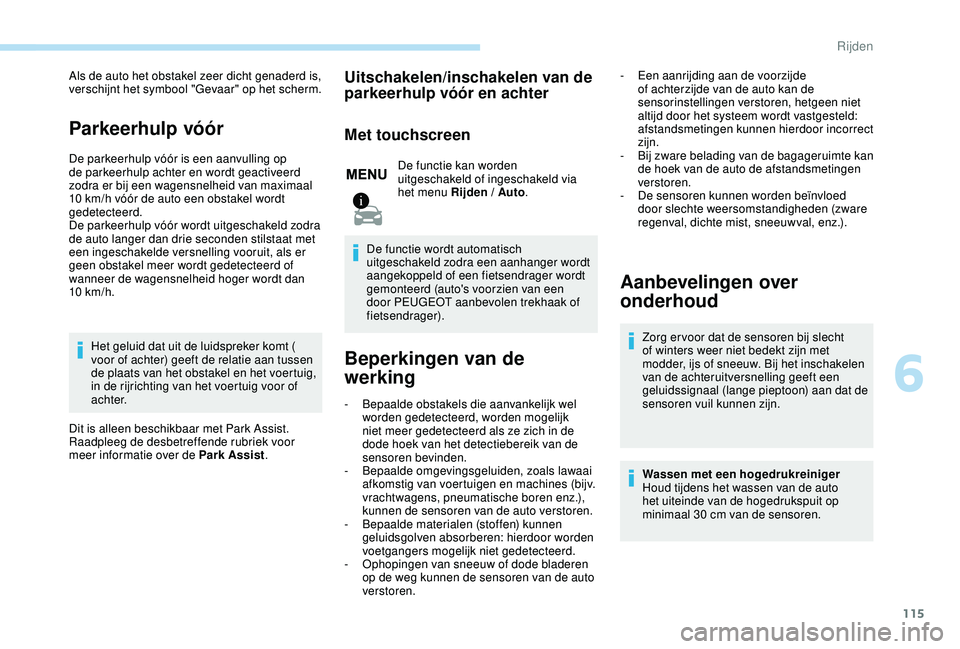 PEUGEOT 2008 2018 Instructieboekje (in Dutch) 115
Als de auto het obstakel zeer dicht genaderd is,
verschijnt het symbool "Gevaar" op het scherm.
Parkeerhulp vóór
De parkeerhulp vóór is een aanvulling op
de parkeerhulp achter en wor PEUGEOT 2008 2018 Instructieboekje (in Dutch) 115
Als de auto het obstakel zeer dicht genaderd is,
verschijnt het symbool "Gevaar" op het scherm.
Parkeerhulp vóór
De parkeerhulp vóór is een aanvulling op
de parkeerhulp achter en wor