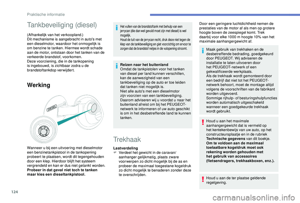 PEUGEOT 2008 2018 Instructieboekje (in Dutch) 124
Tankbeveiliging (diesel)
(Afhankelijk van het verkoopland.)
Dit mechanisme is aangebracht in auto's met
een dieselmotor, waardoor het onmogelijk is
om benzine te tanken. Hiermee wordt schade PEUGEOT 2008 2018 Instructieboekje (in Dutch) 124
Tankbeveiliging (diesel)
(Afhankelijk van het verkoopland.)
Dit mechanisme is aangebracht in auto's met
een dieselmotor, waardoor het onmogelijk is
om benzine te tanken. Hiermee wordt schade
