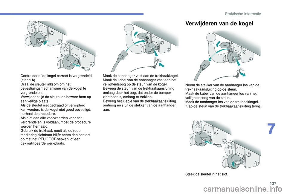 PEUGEOT 2008 2018 Instructieboekje (in Dutch) 127
Controleer of de kogel correct is vergrendeld
(stand A).
Draai de sleutel linksom om het
bevestigingsmechanisme van de kogel te
vergrendelen.
Ver wijder altijd de sleutel en bewaar hem op
een PEUGEOT 2008 2018 Instructieboekje (in Dutch) 127
Controleer of de kogel correct is vergrendeld
(stand A).
Draai de sleutel linksom om het
bevestigingsmechanisme van de kogel te
vergrendelen.
Ver wijder altijd de sleutel en bewaar hem op
een