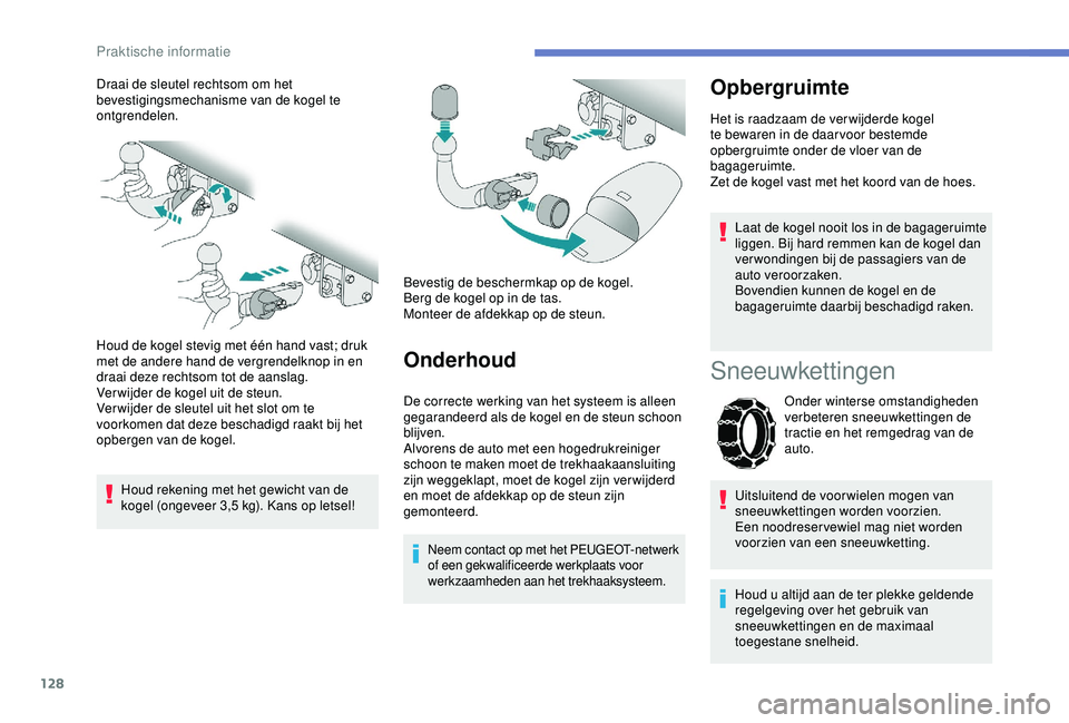 PEUGEOT 2008 2018 Instructieboekje (in Dutch) 128
Draai de sleutel rechtsom om het
bevestigingsmechanisme van de kogel te
ontgrendelen.
Houd de kogel stevig met één hand vast; druk
met de andere hand de vergrendelknop in en
draai deze recht PEUGEOT 2008 2018 Instructieboekje (in Dutch) 128
Draai de sleutel rechtsom om het
bevestigingsmechanisme van de kogel te
ontgrendelen.
Houd de kogel stevig met één hand vast; druk
met de andere hand de vergrendelknop in en
draai deze recht