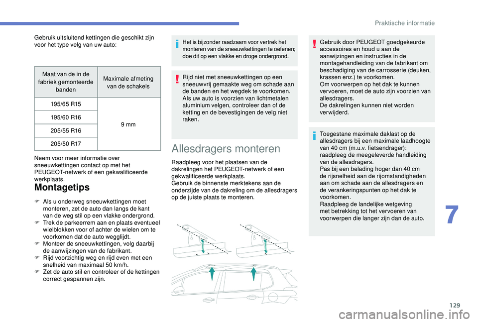 PEUGEOT 2008 2018 Instructieboekje (in Dutch) 129
Maat van de in de
fabriek gemonteerde banden Maximale afmeting
van de schakels
195/65 R15
9 mm
195/60 R16
205/55 R16 205/50 R17
Neem voor meer informatie over
sneeuwkettingen contact op met he PEUGEOT 2008 2018 Instructieboekje (in Dutch) 129
Maat van de in de
fabriek gemonteerde banden Maximale afmeting
van de schakels
195/65 R15
9 mm
195/60 R16
205/55 R16 205/50 R17
Neem voor meer informatie over
sneeuwkettingen contact op met he