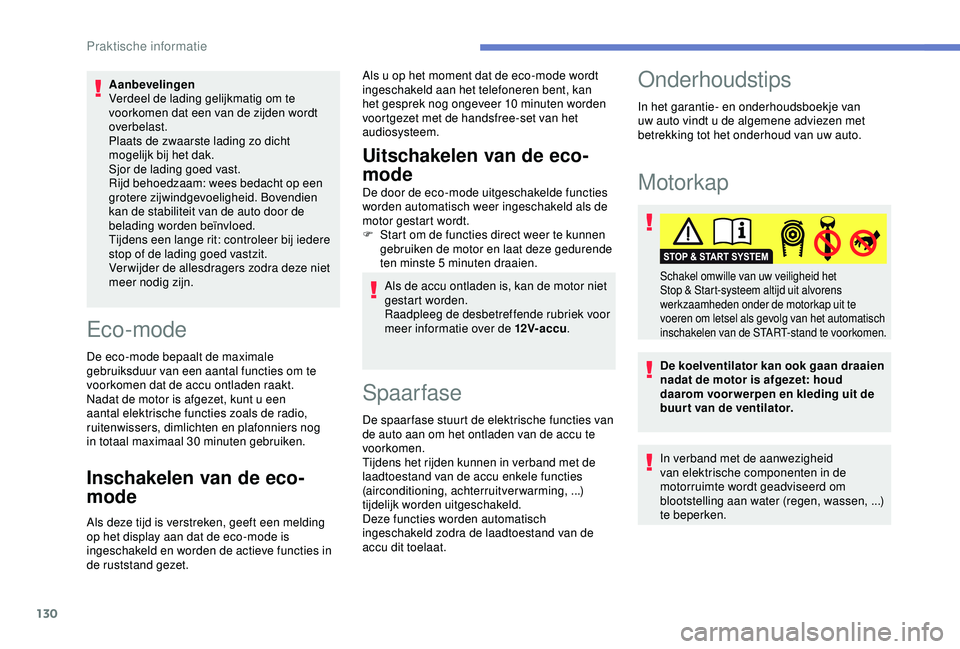 PEUGEOT 2008 2018 Instructieboekje (in Dutch) 130
Aanbevelingen
Verdeel de lading gelijkmatig om te
voorkomen dat een van de zijden wordt
overbelast.
Plaats de zwaarste lading zo dicht
mogelijk bij het dak.
Sjor de lading goed vast.
Rijd behoe PEUGEOT 2008 2018 Instructieboekje (in Dutch) 130
Aanbevelingen
Verdeel de lading gelijkmatig om te
voorkomen dat een van de zijden wordt
overbelast.
Plaats de zwaarste lading zo dicht
mogelijk bij het dak.
Sjor de lading goed vast.
Rijd behoe