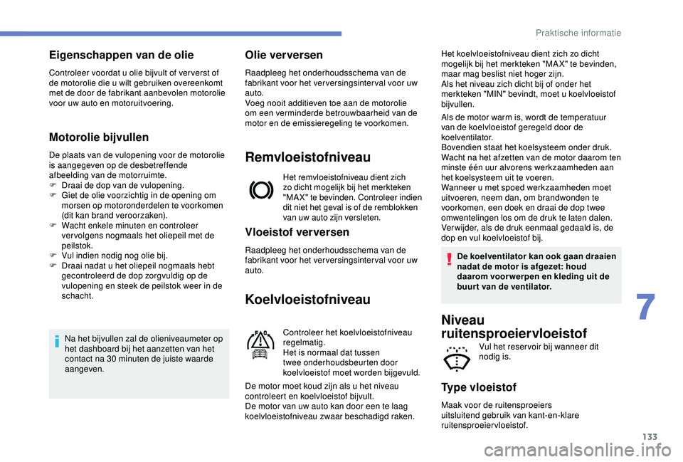 PEUGEOT 2008 2018 Instructieboekje (in Dutch) 133
Eigenschappen van de olie
Controleer voordat u olie bijvult of ver verst of
de motorolie die u wilt gebruiken overeenkomt
met de door de fabrikant aanbevolen motorolie
voor uw auto en motoruitv PEUGEOT 2008 2018 Instructieboekje (in Dutch) 133
Eigenschappen van de olie
Controleer voordat u olie bijvult of ver verst of
de motorolie die u wilt gebruiken overeenkomt
met de door de fabrikant aanbevolen motorolie
voor uw auto en motoruitv
