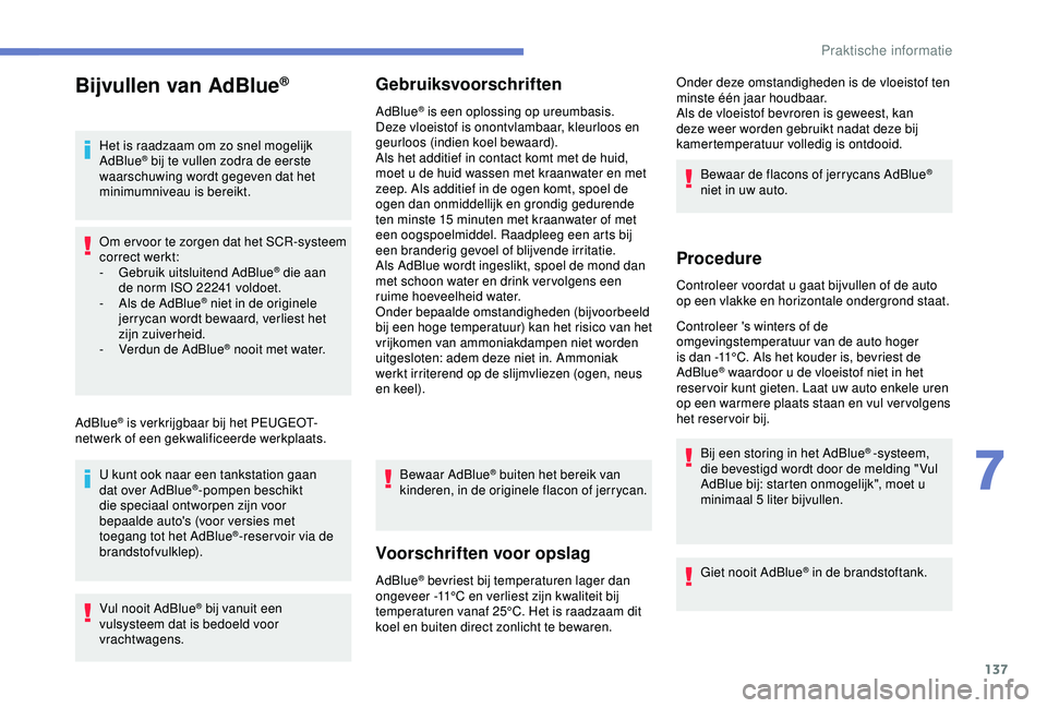 PEUGEOT 2008 2018 Instructieboekje (in Dutch) 137
Bijvullen van AdBlue®
Het is raadzaam om zo snel mogelijk
AdBlue® bij te vullen zodra de eerste
waarschuwing wordt gegeven dat het
minimumniveau is bereikt.
Om er voor te zorgen dat het SCR-s PEUGEOT 2008 2018 Instructieboekje (in Dutch) 137
Bijvullen van AdBlue®
Het is raadzaam om zo snel mogelijk
AdBlue® bij te vullen zodra de eerste
waarschuwing wordt gegeven dat het
minimumniveau is bereikt.
Om er voor te zorgen dat het SCR-s