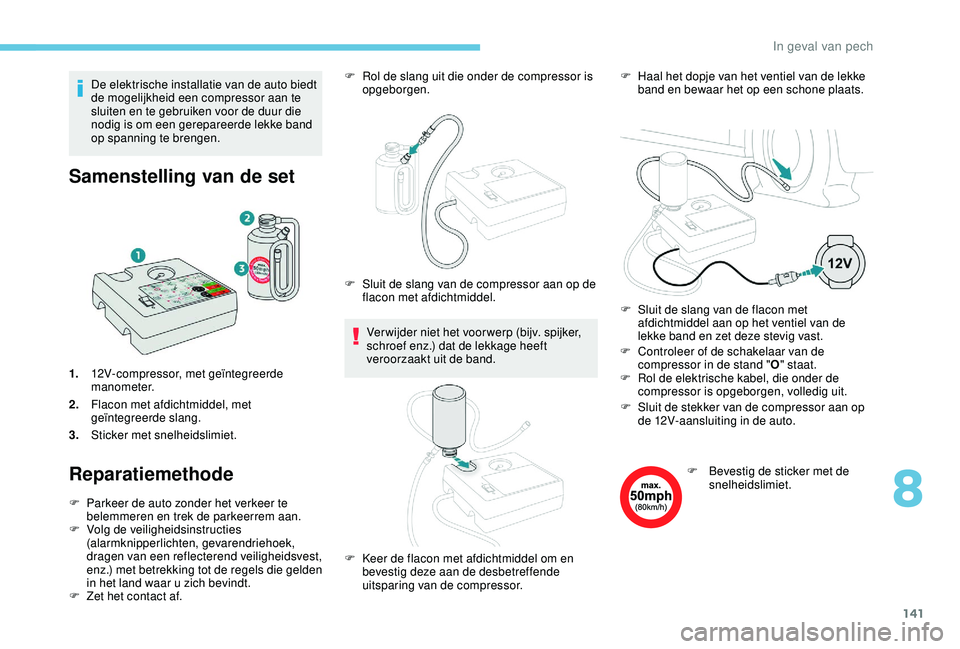 PEUGEOT 2008 2018 Instructieboekje (in Dutch) 141
De elektrische installatie van de auto biedt
de mogelijkheid een compressor aan te
sluiten en te gebruiken voor de duur die
nodig is om een gerepareerde lekke band
op spanning te brengen.
Same PEUGEOT 2008 2018 Instructieboekje (in Dutch) 141
De elektrische installatie van de auto biedt
de mogelijkheid een compressor aan te
sluiten en te gebruiken voor de duur die
nodig is om een gerepareerde lekke band
op spanning te brengen.
Same