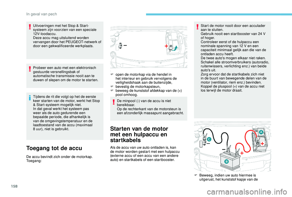 PEUGEOT 2008 2018 Instructieboekje (in Dutch) 158
Uitvoeringen met het Stop & Start-
systeem zijn voorzien van een speciale
12V- loodac c u.
Deze accu mag uitsluitend worden
vervangen door het PEUGEOT-netwerk of
door een gekwalificeerde werkpl PEUGEOT 2008 2018 Instructieboekje (in Dutch) 158
Uitvoeringen met het Stop & Start-
systeem zijn voorzien van een speciale
12V- loodac c u.
Deze accu mag uitsluitend worden
vervangen door het PEUGEOT-netwerk of
door een gekwalificeerde werkpl