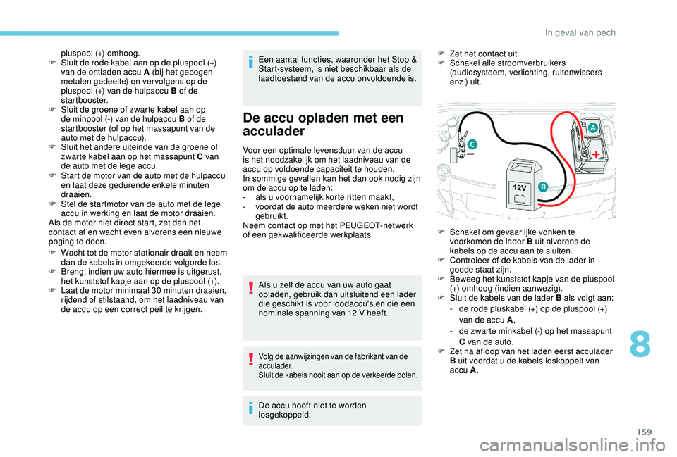 PEUGEOT 2008 2018 Instructieboekje (in Dutch) 159
F Start de motor van de auto met de hulpaccu en laat deze gedurende enkele minuten
draaien.
F
S
tel de startmotor van de auto met de lege
accu in werking en laat de motor draaien.
Als de moto PEUGEOT 2008 2018 Instructieboekje (in Dutch) 159
F Start de motor van de auto met de hulpaccu en laat deze gedurende enkele minuten
draaien.
F
S
tel de startmotor van de auto met de lege
accu in werking en laat de motor draaien.
Als de moto