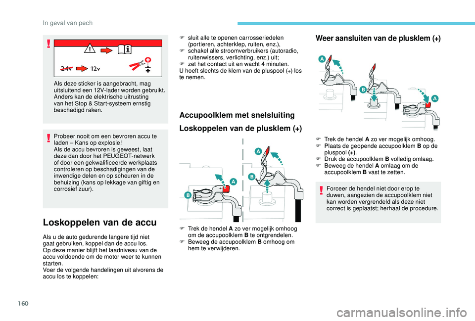 PEUGEOT 2008 2018 Instructieboekje (in Dutch) 160
Probeer nooit om een bevroren accu te
laden – Kans op explosie!
Als de accu bevroren is geweest, laat
deze dan door het PEUGEOT-netwerk
of door een gekwalificeerde werkplaats
controleren op PEUGEOT 2008 2018 Instructieboekje (in Dutch) 160
Probeer nooit om een bevroren accu te
laden – Kans op explosie!
Als de accu bevroren is geweest, laat
deze dan door het PEUGEOT-netwerk
of door een gekwalificeerde werkplaats
controleren op