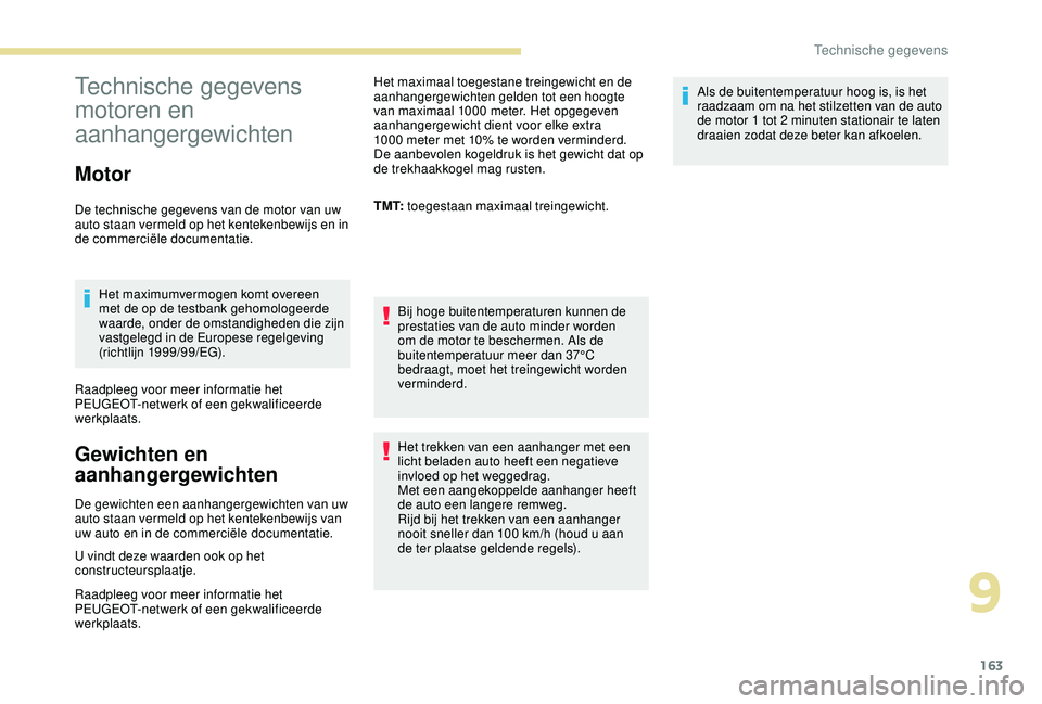 PEUGEOT 2008 2018 Instructieboekje (in Dutch) 163
Technische gegevens
motoren en
aanhangergewichten
Motor
De technische gegevens van de motor van uw
auto staan vermeld op het kentekenbewijs en in
de commerciële documentatie.Het maximumvermog PEUGEOT 2008 2018 Instructieboekje (in Dutch) 163
Technische gegevens
motoren en
aanhangergewichten
Motor
De technische gegevens van de motor van uw
auto staan vermeld op het kentekenbewijs en in
de commerciële documentatie.Het maximumvermog
