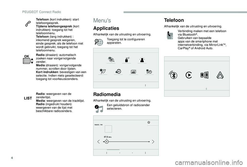 PEUGEOT 2008 2018 Instructieboekje (in Dutch) 4
Telefoon (kort indrukken): start
telefoongesprek.
Tijdens telefoongesprek (kor t
indrukken): toegang tot het
telefoonmenu.
Telefoon (lang indrukken) :
inkomend gesprek weigeren,
einde gesprek; PEUGEOT 2008 2018 Instructieboekje (in Dutch) 4
Telefoon (kort indrukken): start
telefoongesprek.
Tijdens telefoongesprek (kor t
indrukken): toegang tot het
telefoonmenu.
Telefoon (lang indrukken) :
inkomend gesprek weigeren,
einde gesprek;