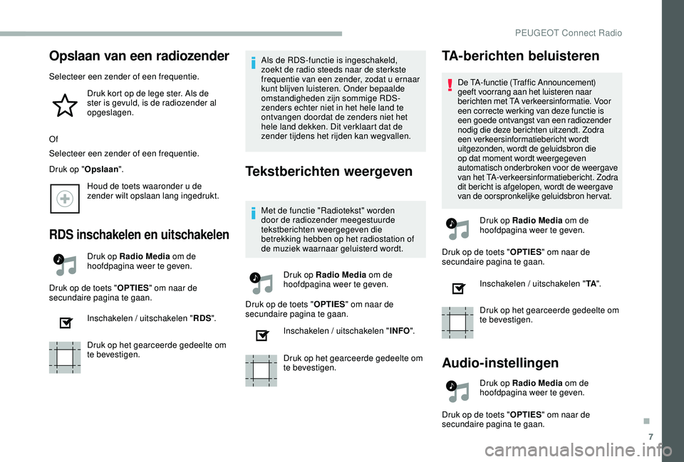 PEUGEOT 2008 2018 Instructieboekje (in Dutch) 7
Opslaan van een radiozender
Selecteer een zender of een frequentie.Druk kort op de lege ster. Als de
ster is gevuld, is de radiozender al
opgeslagen.
Of
Selecteer een zender of een frequentie.
Dru PEUGEOT 2008 2018 Instructieboekje (in Dutch) 7
Opslaan van een radiozender
Selecteer een zender of een frequentie.Druk kort op de lege ster. Als de
ster is gevuld, is de radiozender al
opgeslagen.
Of
Selecteer een zender of een frequentie.
Dru