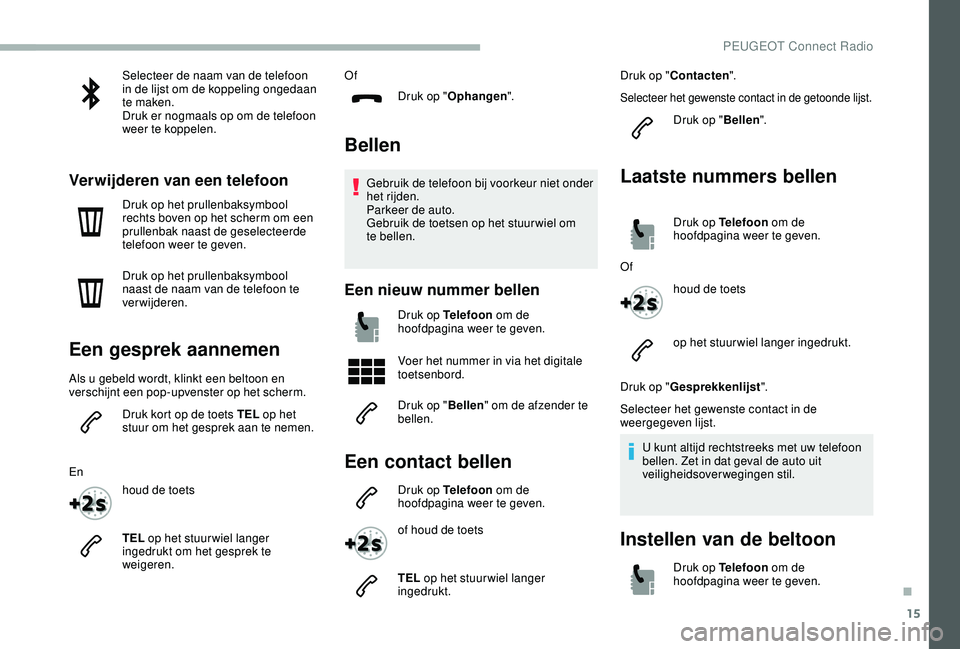 PEUGEOT 2008 2018 Instructieboekje (in Dutch) 15
Selecteer de naam van de telefoon
in de lijst om de koppeling ongedaan
te maken.
Druk er nogmaals op om de telefoon
weer te koppelen.
Verwijderen van een telefoon
Druk op het prullenbaksymbool
PEUGEOT 2008 2018 Instructieboekje (in Dutch) 15
Selecteer de naam van de telefoon
in de lijst om de koppeling ongedaan
te maken.
Druk er nogmaals op om de telefoon
weer te koppelen.
Verwijderen van een telefoon
Druk op het prullenbaksymbool