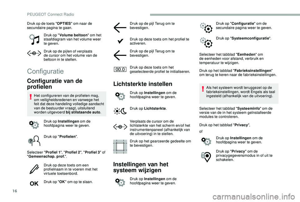 PEUGEOT 2008 2018 Instructieboekje (in Dutch) 16
Druk op de toets "OPTIES" om naar de
secundaire pagina te gaan.
Druk op "Volume beltoon " om het
staafdiagram van het volume weer
te geven.
Druk op de pijlen of verplaats
de cur PEUGEOT 2008 2018 Instructieboekje (in Dutch) 16
Druk op de toets "OPTIES" om naar de
secundaire pagina te gaan.
Druk op "Volume beltoon " om het
staafdiagram van het volume weer
te geven.
Druk op de pijlen of verplaats
de cur