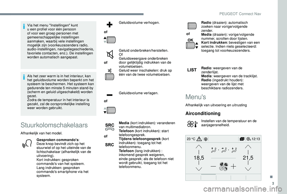 PEUGEOT 2008 2018 Instructieboekje (in Dutch) 3
21,518,5
12:1323 °C
Via het menu "Instellingen" kunt
u een profiel voor één persoon
of voor een groep personen met
gemeenschappelijke instellingen
aanmaken, waarbij vele instellingen PEUGEOT 2008 2018 Instructieboekje (in Dutch) 3
21,518,5
12:1323 °C
Via het menu "Instellingen" kunt
u een profiel voor één persoon
of voor een groep personen met
gemeenschappelijke instellingen
aanmaken, waarbij vele instellingen