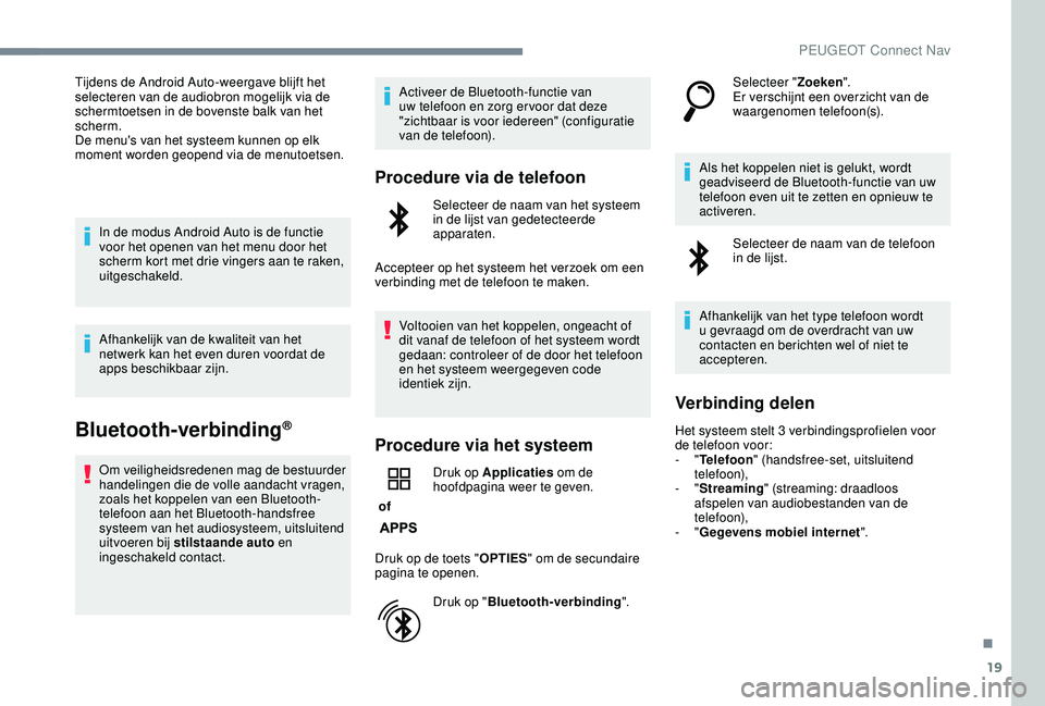 PEUGEOT 2008 2018 Instructieboekje (in Dutch) 19
Tijdens de Android Auto-weergave blijft het
selecteren van de audiobron mogelijk via de
schermtoetsen in de bovenste balk van het
scherm.
De menu's van het systeem kunnen op elk
moment word PEUGEOT 2008 2018 Instructieboekje (in Dutch) 19
Tijdens de Android Auto-weergave blijft het
selecteren van de audiobron mogelijk via de
schermtoetsen in de bovenste balk van het
scherm.
De menu's van het systeem kunnen op elk
moment word