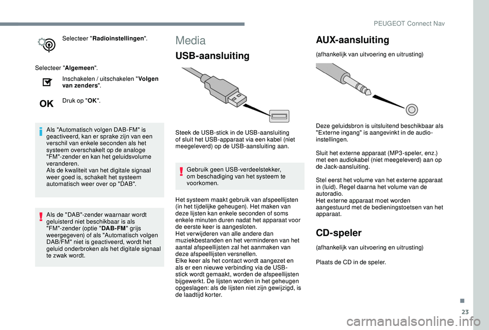 PEUGEOT 2008 2018 Instructieboekje (in Dutch) 23
Selecteer "Radioinstellingen ".
Selecteer " Algemeen".
Inschakelen / uitschakelen " Volgen
van zenders ".
Druk op " OK".
Als "Automatisch volgen DAB-FM" is PEUGEOT 2008 2018 Instructieboekje (in Dutch) 23
Selecteer "Radioinstellingen ".
Selecteer " Algemeen".
Inschakelen / uitschakelen " Volgen
van zenders ".
Druk op " OK".
Als "Automatisch volgen DAB-FM" is