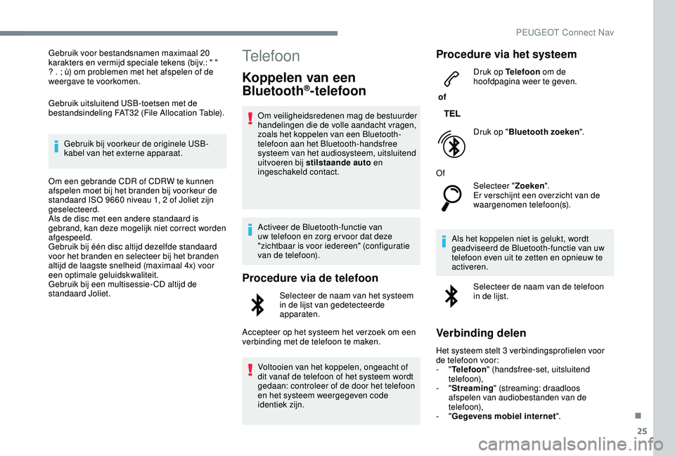 PEUGEOT 2008 2018 Instructieboekje (in Dutch) 25
Gebruik voor bestandsnamen maximaal 20
karakters en vermijd speciale tekens (bijv.: " "
? . ; ù) om problemen met het afspelen of de
weergave te voorkomen.
Gebruik uitsluitend USB-toets PEUGEOT 2008 2018 Instructieboekje (in Dutch) 25
Gebruik voor bestandsnamen maximaal 20
karakters en vermijd speciale tekens (bijv.: " "
? . ; ù) om problemen met het afspelen of de
weergave te voorkomen.
Gebruik uitsluitend USB-toets