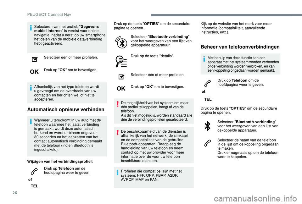 PEUGEOT 2008 2018 Instructieboekje (in Dutch) 26
Selecteren van het profiel; "Gegevens
mobiel internet " is vereist voor online
navigatie, nadat u eerst op uw smartphone
het delen van de mobiele dataverbinding
hebt geactiveerd.
Select PEUGEOT 2008 2018 Instructieboekje (in Dutch) 26
Selecteren van het profiel; "Gegevens
mobiel internet " is vereist voor online
navigatie, nadat u eerst op uw smartphone
het delen van de mobiele dataverbinding
hebt geactiveerd.
Select