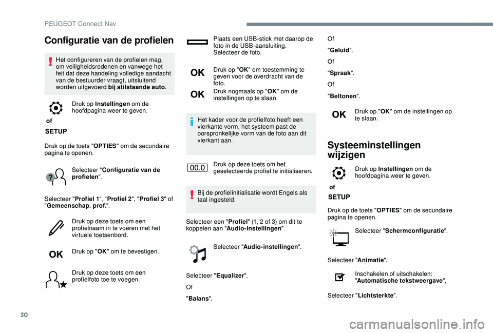 PEUGEOT 2008 2018 Instructieboekje (in Dutch) 30
Configuratie van de profielen
Het configureren van de profielen mag,
om veiligheidsredenen en vanwege het
feit dat deze handeling volledige aandacht
van de bestuurder vraagt, uitsluitend
worden PEUGEOT 2008 2018 Instructieboekje (in Dutch) 30
Configuratie van de profielen
Het configureren van de profielen mag,
om veiligheidsredenen en vanwege het
feit dat deze handeling volledige aandacht
van de bestuurder vraagt, uitsluitend
worden