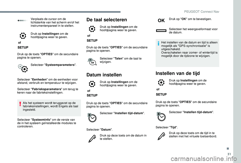 PEUGEOT 2008 2018 Instructieboekje (in Dutch) 31
Verplaats de cursor om de
lichtsterkte van het scherm en/of het
instrumentenpaneel in te stellen.
of Druk op Instellingen
om de
hoofdpagina weer te geven.
Druk op de toets " OPTIES" o PEUGEOT 2008 2018 Instructieboekje (in Dutch) 31
Verplaats de cursor om de
lichtsterkte van het scherm en/of het
instrumentenpaneel in te stellen.
of Druk op Instellingen
om de
hoofdpagina weer te geven.
Druk op de toets " OPTIES" o