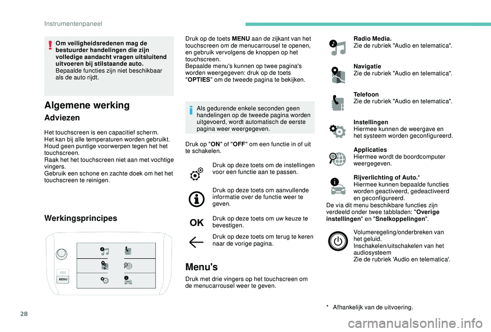 PEUGEOT 2008 2018 Instructieboekje (in Dutch) 28
Om veiligheidsredenen mag de
bestuurder handelingen die zijn
volledige aandacht vragen uitsluitend
uitvoeren bij stilstaande auto.
Bepaalde functies zijn niet beschikbaar
als de auto rijdt.
Alg PEUGEOT 2008 2018 Instructieboekje (in Dutch) 28
Om veiligheidsredenen mag de
bestuurder handelingen die zijn
volledige aandacht vragen uitsluitend
uitvoeren bij stilstaande auto.
Bepaalde functies zijn niet beschikbaar
als de auto rijdt.
Alg