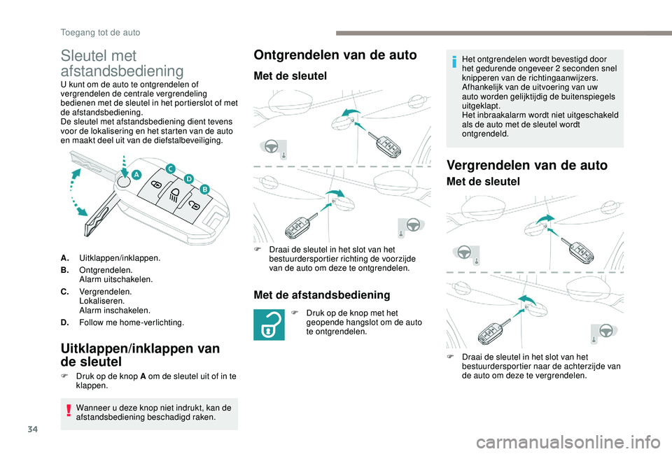 PEUGEOT 2008 2018 Instructieboekje (in Dutch) 34
Sleutel met
afstandsbediening
U kunt om de auto te ontgrendelen of
vergrendelen de centrale vergrendeling
bedienen met de sleutel in het portierslot of met
de afstandsbediening.
De sleutel met PEUGEOT 2008 2018 Instructieboekje (in Dutch) 34
Sleutel met
afstandsbediening
U kunt om de auto te ontgrendelen of
vergrendelen de centrale vergrendeling
bedienen met de sleutel in het portierslot of met
de afstandsbediening.
De sleutel met