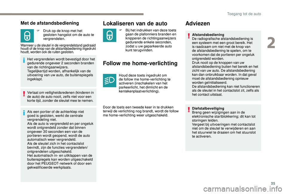 PEUGEOT 2008 2018 Instructieboekje (in Dutch) 35
Met de afstandsbediening
F Druk op de knop met het gesloten hangslot om de auto te
vergrendelen.
Wanneer u de sleutel in de vergrendelstand gedraaid
houdt of de knop van de afstandsbediening inge PEUGEOT 2008 2018 Instructieboekje (in Dutch) 35
Met de afstandsbediening
F Druk op de knop met het gesloten hangslot om de auto te
vergrendelen.
Wanneer u de sleutel in de vergrendelstand gedraaid
houdt of de knop van de afstandsbediening inge