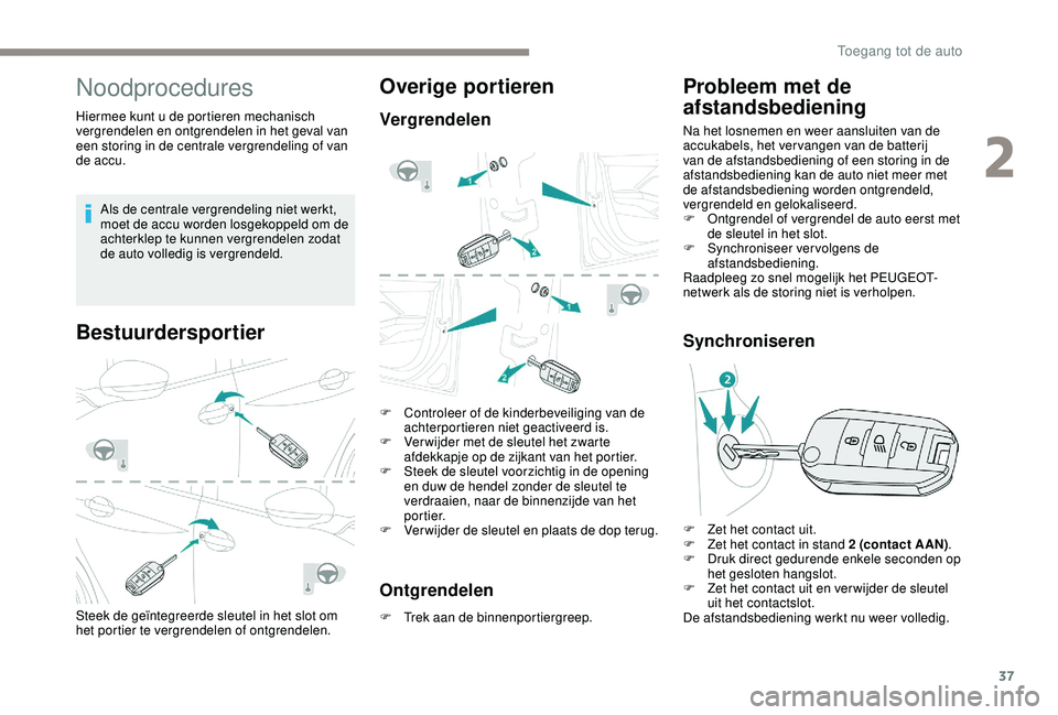 PEUGEOT 2008 2018 Instructieboekje (in Dutch) 37
Noodprocedures
Hiermee kunt u de portieren mechanisch
vergrendelen en ontgrendelen in het geval van
een storing in de centrale vergrendeling of van
de accu.Als de centrale vergrendeling niet wer PEUGEOT 2008 2018 Instructieboekje (in Dutch) 37
Noodprocedures
Hiermee kunt u de portieren mechanisch
vergrendelen en ontgrendelen in het geval van
een storing in de centrale vergrendeling of van
de accu.Als de centrale vergrendeling niet wer