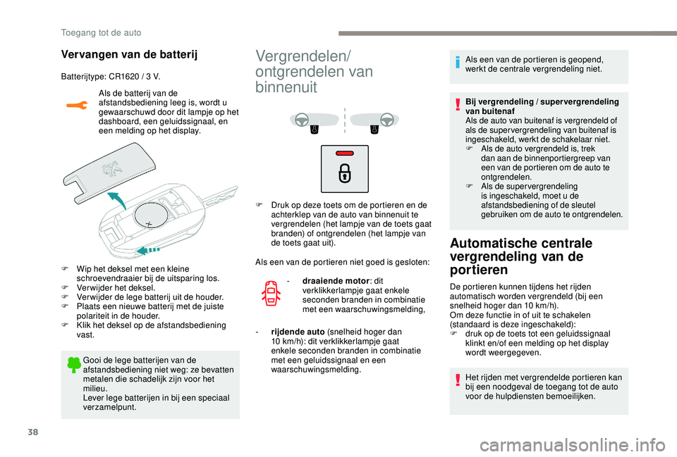 PEUGEOT 2008 2018 Instructieboekje (in Dutch) 38
Vervangen van de batterij
Batterijtype: CR1620 / 3 V.Als de batterij van de
afstandsbediening leeg is, wordt u
gewaarschuwd door dit lampje op het
dashboard, een geluidssignaal, en
een melding PEUGEOT 2008 2018 Instructieboekje (in Dutch) 38
Vervangen van de batterij
Batterijtype: CR1620 / 3 V.Als de batterij van de
afstandsbediening leeg is, wordt u
gewaarschuwd door dit lampje op het
dashboard, een geluidssignaal, en
een melding