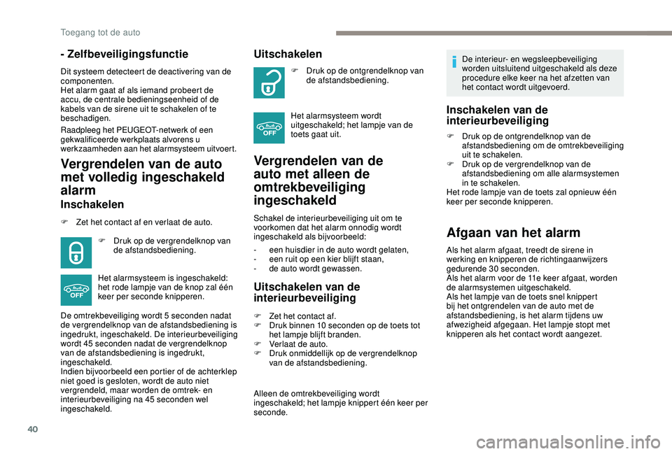 PEUGEOT 2008 2018 Instructieboekje (in Dutch) 40
- Zelfbeveiligingsfunctie
Dit systeem detecteert de deactivering van de
componenten.
Het alarm gaat af als iemand probeert de
accu, de centrale bedieningseenheid of de
kabels van de sirene uit t PEUGEOT 2008 2018 Instructieboekje (in Dutch) 40
- Zelfbeveiligingsfunctie
Dit systeem detecteert de deactivering van de
componenten.
Het alarm gaat af als iemand probeert de
accu, de centrale bedieningseenheid of de
kabels van de sirene uit t