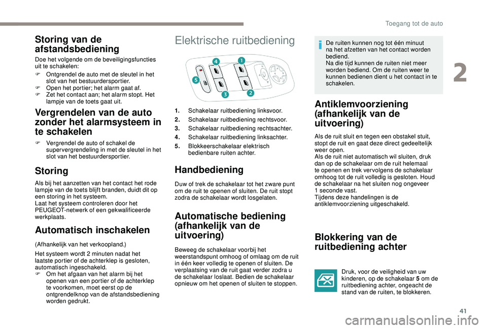 PEUGEOT 2008 2018 Instructieboekje (in Dutch) 41
Storing van de
afstandsbediening
Doe het volgende om de beveiligingsfuncties
uit te schakelen:
F
O
ntgrendel de auto met de sleutel in het
slot van het bestuurdersportier.
F
O
pen het porti PEUGEOT 2008 2018 Instructieboekje (in Dutch) 41
Storing van de
afstandsbediening
Doe het volgende om de beveiligingsfuncties
uit te schakelen:
F
O
ntgrendel de auto met de sleutel in het
slot van het bestuurdersportier.
F
O
pen het porti