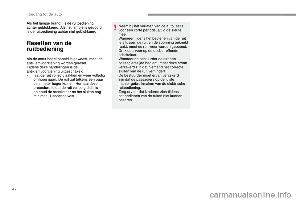 PEUGEOT 2008 2018 Instructieboekje (in Dutch) 42
Als het lampje brandt, is de ruitbediening
achter geblokkeerd. Als het lampje is gedoofd,
is de ruitbediening achter niet geblokkeerd.
Resetten van de
ruitbediening
Als de accu losgekoppeld is g PEUGEOT 2008 2018 Instructieboekje (in Dutch) 42
Als het lampje brandt, is de ruitbediening
achter geblokkeerd. Als het lampje is gedoofd,
is de ruitbediening achter niet geblokkeerd.
Resetten van de
ruitbediening
Als de accu losgekoppeld is g