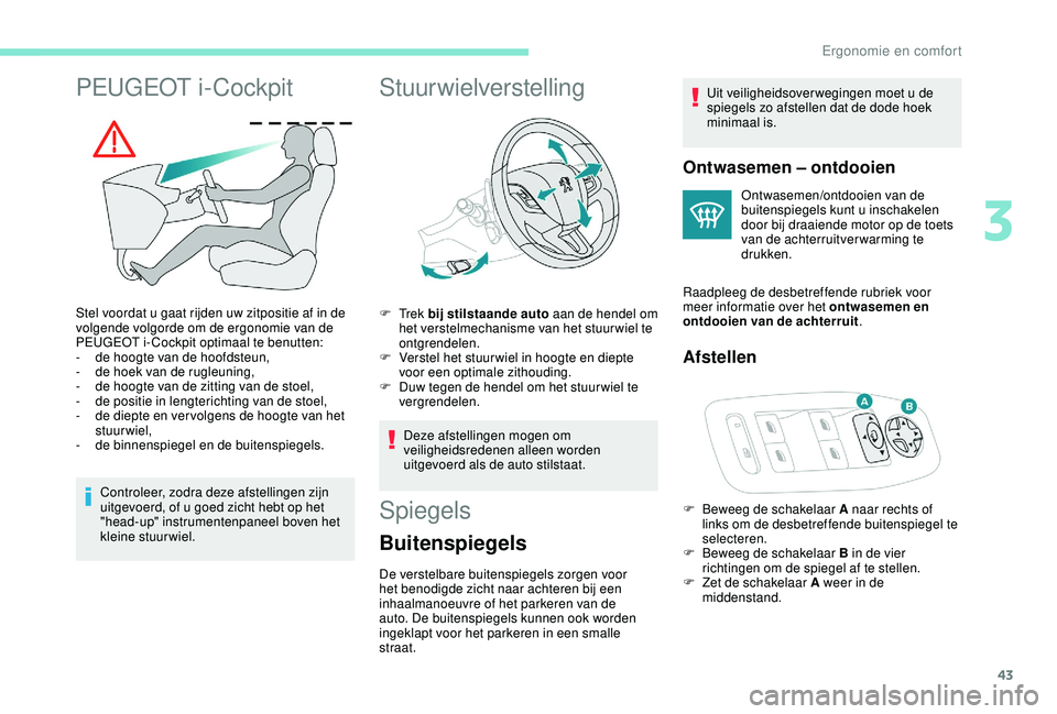 PEUGEOT 2008 2018 Instructieboekje (in Dutch) 43
PEUGEOT i-Cockpit
Stel voordat u gaat rijden uw zitpositie af in de
volgende volgorde om de ergonomie van de
PEUGEOT i- Cockpit optimaal te benutten:
-
d
e hoogte van de hoofdsteun,
-
d
e ho PEUGEOT 2008 2018 Instructieboekje (in Dutch) 43
PEUGEOT i-Cockpit
Stel voordat u gaat rijden uw zitpositie af in de
volgende volgorde om de ergonomie van de
PEUGEOT i- Cockpit optimaal te benutten:
-
d
e hoogte van de hoofdsteun,
-
d
e ho
