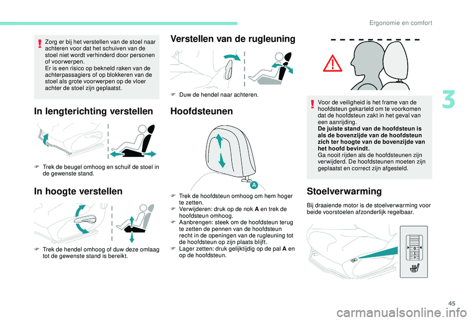 PEUGEOT 2008 2018 Instructieboekje (in Dutch) 45
Zorg er bij het verstellen van de stoel naar
achteren voor dat het schuiven van de
stoel niet wordt verhinderd door personen
of voorwerpen.
Er is een risico op bekneld raken van de
achterpassag PEUGEOT 2008 2018 Instructieboekje (in Dutch) 45
Zorg er bij het verstellen van de stoel naar
achteren voor dat het schuiven van de
stoel niet wordt verhinderd door personen
of voorwerpen.
Er is een risico op bekneld raken van de
achterpassag