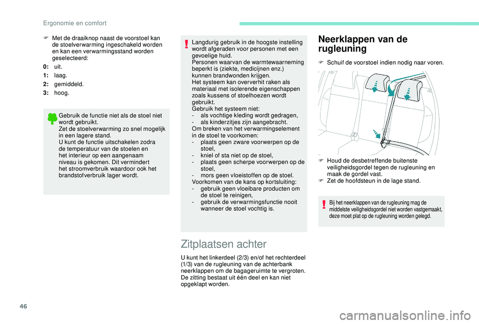 PEUGEOT 2008 2018 Instructieboekje (in Dutch) 46
0:uit.
1: laag.
2: gemiddeld.
3: hoog.
Gebruik de functie niet als de stoel niet
wordt gebruikt.
Zet de stoelver warming zo snel mogelijk
in een lagere stand.
U kunt de functie uitschakelen zodra PEUGEOT 2008 2018 Instructieboekje (in Dutch) 46
0:uit.
1: laag.
2: gemiddeld.
3: hoog.
Gebruik de functie niet als de stoel niet
wordt gebruikt.
Zet de stoelver warming zo snel mogelijk
in een lagere stand.
U kunt de functie uitschakelen zodra