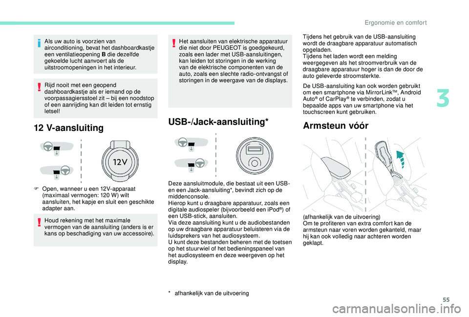 PEUGEOT 2008 2018 Instructieboekje (in Dutch) 55
Als uw auto is voorzien van
airconditioning, bevat het dashboardkastje
een ventilatieopening B die dezelfde
gekoelde lucht aanvoert als de
uitstroomopeningen in het interieur.
Rijd nooit met ee PEUGEOT 2008 2018 Instructieboekje (in Dutch) 55
Als uw auto is voorzien van
airconditioning, bevat het dashboardkastje
een ventilatieopening B die dezelfde
gekoelde lucht aanvoert als de
uitstroomopeningen in het interieur.
Rijd nooit met ee