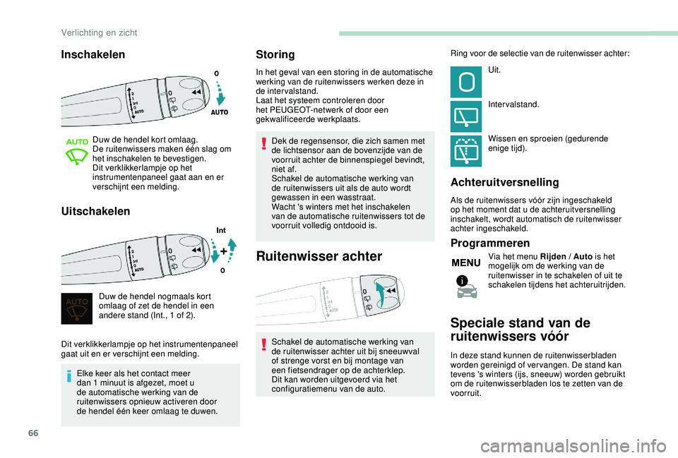 PEUGEOT 2008 2018 Instructieboekje (in Dutch) 66
Inschakelen
Duw de hendel kort omlaag.
De ruitenwissers maken één slag om
het inschakelen te bevestigen.
Dit verklikkerlampje op het
instrumentenpaneel gaat aan en er
verschijnt een melding.
U PEUGEOT 2008 2018 Instructieboekje (in Dutch) 66
Inschakelen
Duw de hendel kort omlaag.
De ruitenwissers maken één slag om
het inschakelen te bevestigen.
Dit verklikkerlampje op het
instrumentenpaneel gaat aan en er
verschijnt een melding.
U