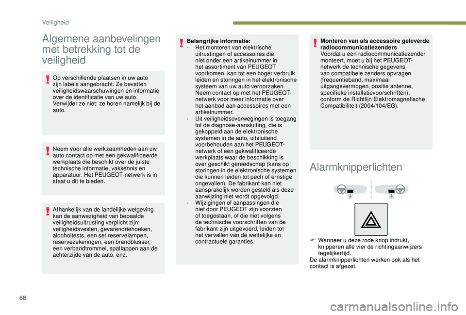 PEUGEOT 2008 2018 Instructieboekje (in Dutch) 68
Algemene aanbevelingen
met betrekking tot de
veiligheid
Op verschillende plaatsen in uw auto
zijn labels aangebracht. Ze bevatten
veiligheidswaarschuwingen en informatie
over de identificatie PEUGEOT 2008 2018 Instructieboekje (in Dutch) 68
Algemene aanbevelingen
met betrekking tot de
veiligheid
Op verschillende plaatsen in uw auto
zijn labels aangebracht. Ze bevatten
veiligheidswaarschuwingen en informatie
over de identificatie