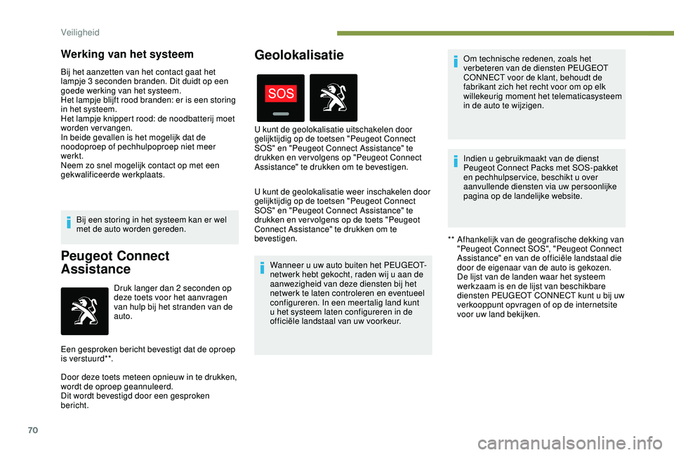 PEUGEOT 2008 2018 Instructieboekje (in Dutch) 70
Werking van het systeem
Bij het aanzetten van het contact gaat het
lampje 3 seconden branden. Dit duidt op een
goede werking van het systeem.
Het lampje blijft rood branden: er is een storing
in PEUGEOT 2008 2018 Instructieboekje (in Dutch) 70
Werking van het systeem
Bij het aanzetten van het contact gaat het
lampje 3 seconden branden. Dit duidt op een
goede werking van het systeem.
Het lampje blijft rood branden: er is een storing
in
