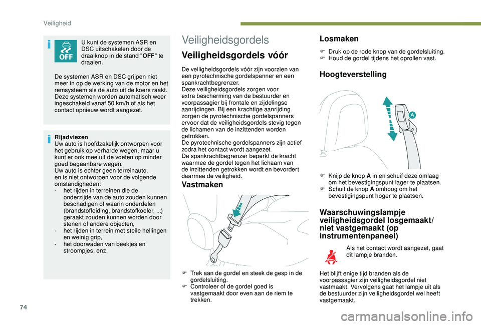 PEUGEOT 2008 2018 Instructieboekje (in Dutch) 74
U kunt de systemen ASR en
DSC uitschakelen door de
draaiknop in de stand "OFF" te
draaien.
Rijadviezen
Uw auto is hoofdzakelijk ontworpen voor
het gebruik op verharde wegen, maar u
kun PEUGEOT 2008 2018 Instructieboekje (in Dutch) 74
U kunt de systemen ASR en
DSC uitschakelen door de
draaiknop in de stand "OFF" te
draaien.
Rijadviezen
Uw auto is hoofdzakelijk ontworpen voor
het gebruik op verharde wegen, maar u
kun
