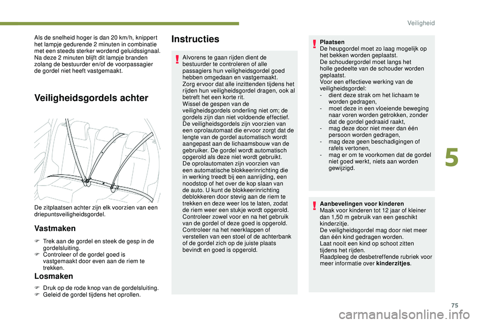 PEUGEOT 2008 2018 Instructieboekje (in Dutch) 75
Als de snelheid hoger is dan 20 km/h, knippert
het lampje gedurende 2 minuten in combinatie
met een steeds sterker wordend geluidssignaal.
Na deze 2 minuten blijft dit lampje branden
zolang de PEUGEOT 2008 2018 Instructieboekje (in Dutch) 75
Als de snelheid hoger is dan 20 km/h, knippert
het lampje gedurende 2 minuten in combinatie
met een steeds sterker wordend geluidssignaal.
Na deze 2 minuten blijft dit lampje branden
zolang de