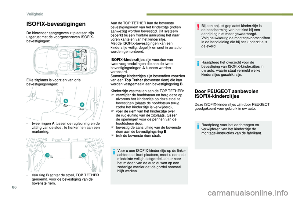 PEUGEOT 2008 2018 Instructieboekje (in Dutch) 86
ISOFIX-bevestigingen
De hieronder aangegeven zitplaatsen zijn
uitgerust met de voorgeschreven ISOFIX-
bevestigingen:
Elke zitplaats is voorzien van drie
bevestigingsringen:
-
t
wee ringen A tus PEUGEOT 2008 2018 Instructieboekje (in Dutch) 86
ISOFIX-bevestigingen
De hieronder aangegeven zitplaatsen zijn
uitgerust met de voorgeschreven ISOFIX-
bevestigingen:
Elke zitplaats is voorzien van drie
bevestigingsringen:
-
t
wee ringen A tus