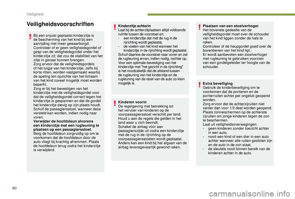 PEUGEOT 2008 2018 Instructieboekje (in Dutch) 90
Veiligheidsvoorschriften
Bij een onjuist geplaatst kinderzitje is
de bescherming van het kind bij een
aanrijding niet meer gewaarborgd.
Controleer of er geen veiligheidsgordel of
gesp van de vei PEUGEOT 2008 2018 Instructieboekje (in Dutch) 90
Veiligheidsvoorschriften
Bij een onjuist geplaatst kinderzitje is
de bescherming van het kind bij een
aanrijding niet meer gewaarborgd.
Controleer of er geen veiligheidsgordel of
gesp van de vei